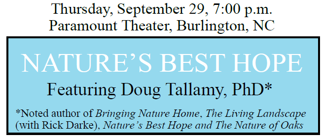 Thursday, Septemeber 29, 7:00 p.m. Paramount Theater, Burlington, NC. Nature's Best Hope Featuring Doug Tallamy, PhD